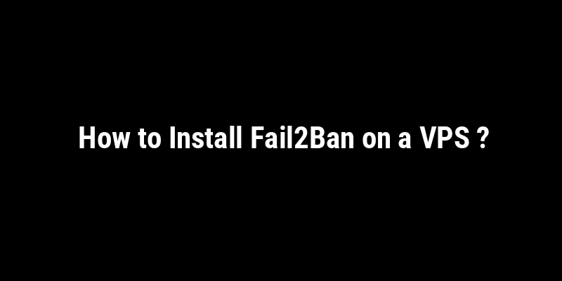 How to Install Fail2Ban on a VPS ?